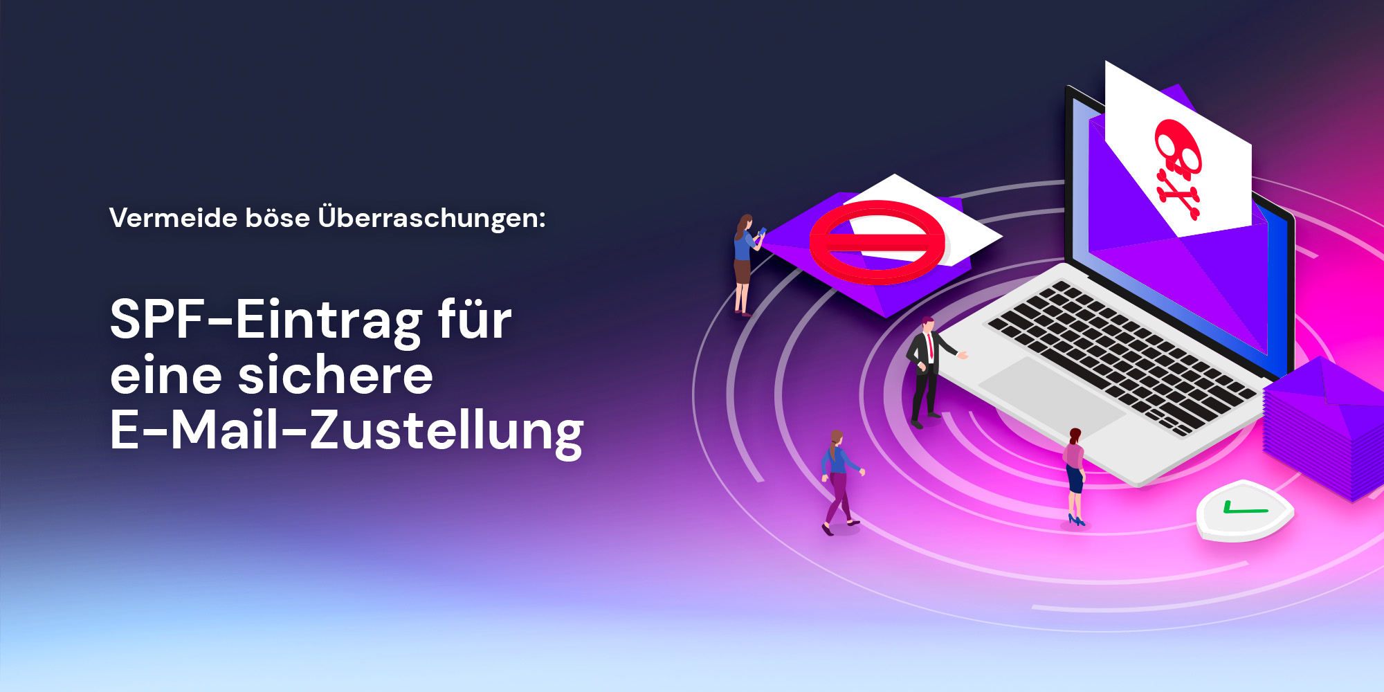 Vermeide böse Überraschungen: Warum du einen SPF-Eintrag für eine sichere E-Mail-Zustellung benötigst